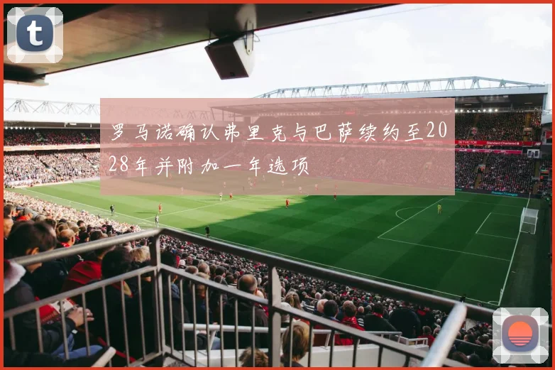 罗马诺确认弗里克与巴萨续约至2028年并附加一年选项
